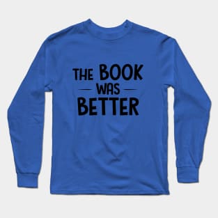 The Book Was Better Long Sleeve T-Shirt